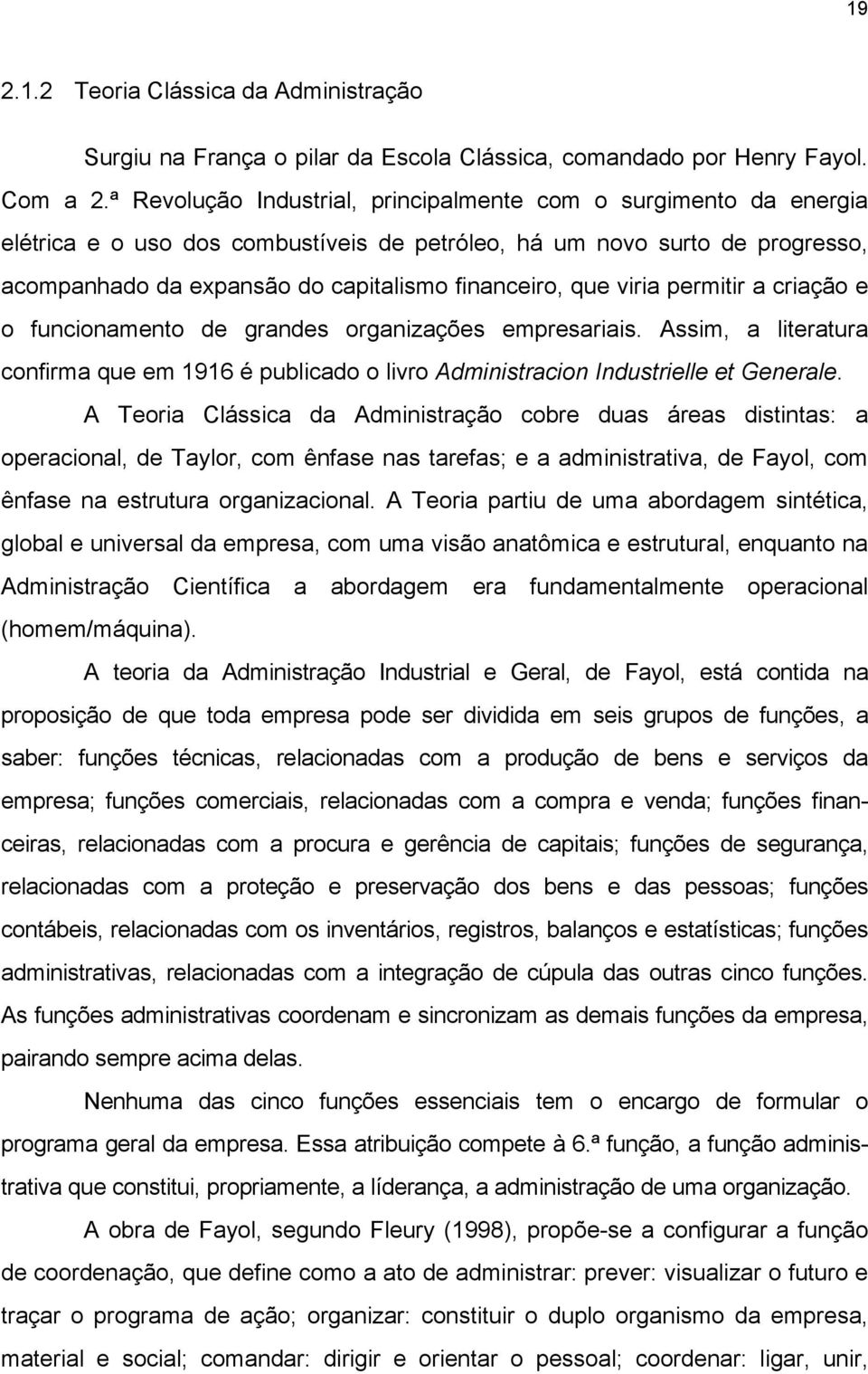 viria permitir a criação e o funcionamento de grandes organizações empresariais. Assim, a literatura confirma que em 1916 é publicado o livro Administracion Industrielle et Generale.