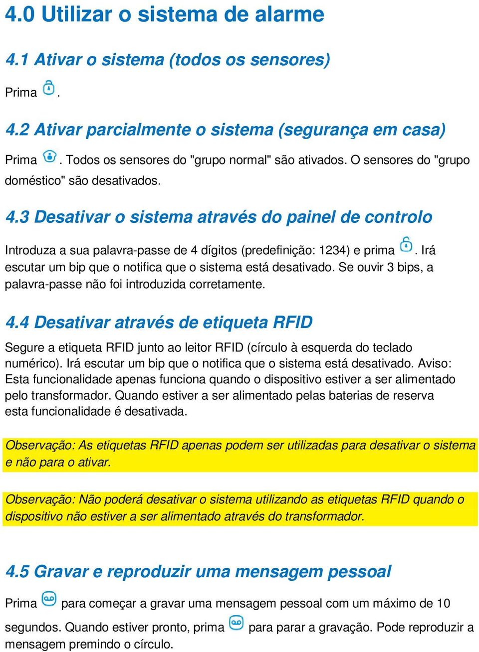 Irá escutar um bip que o notifica que o sistema está desativado. Se ouvir 3 bips, a palavra-passe não foi introduzida corretamente. 4.