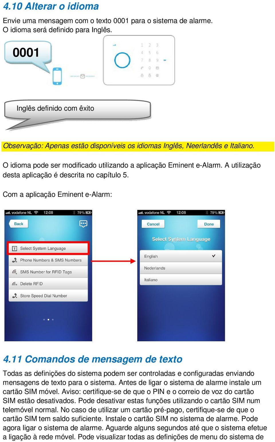 A utilização desta aplicação é descrita no capítulo 5. Com a aplicação Eminent e-alarm: 4.