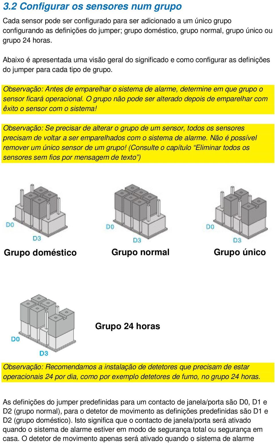 Observação: Antes de emparelhar o sistema de alarme, determine em que grupo o sensor ficará operacional. O grupo não pode ser alterado depois de emparelhar com êxito o sensor com o sistema!