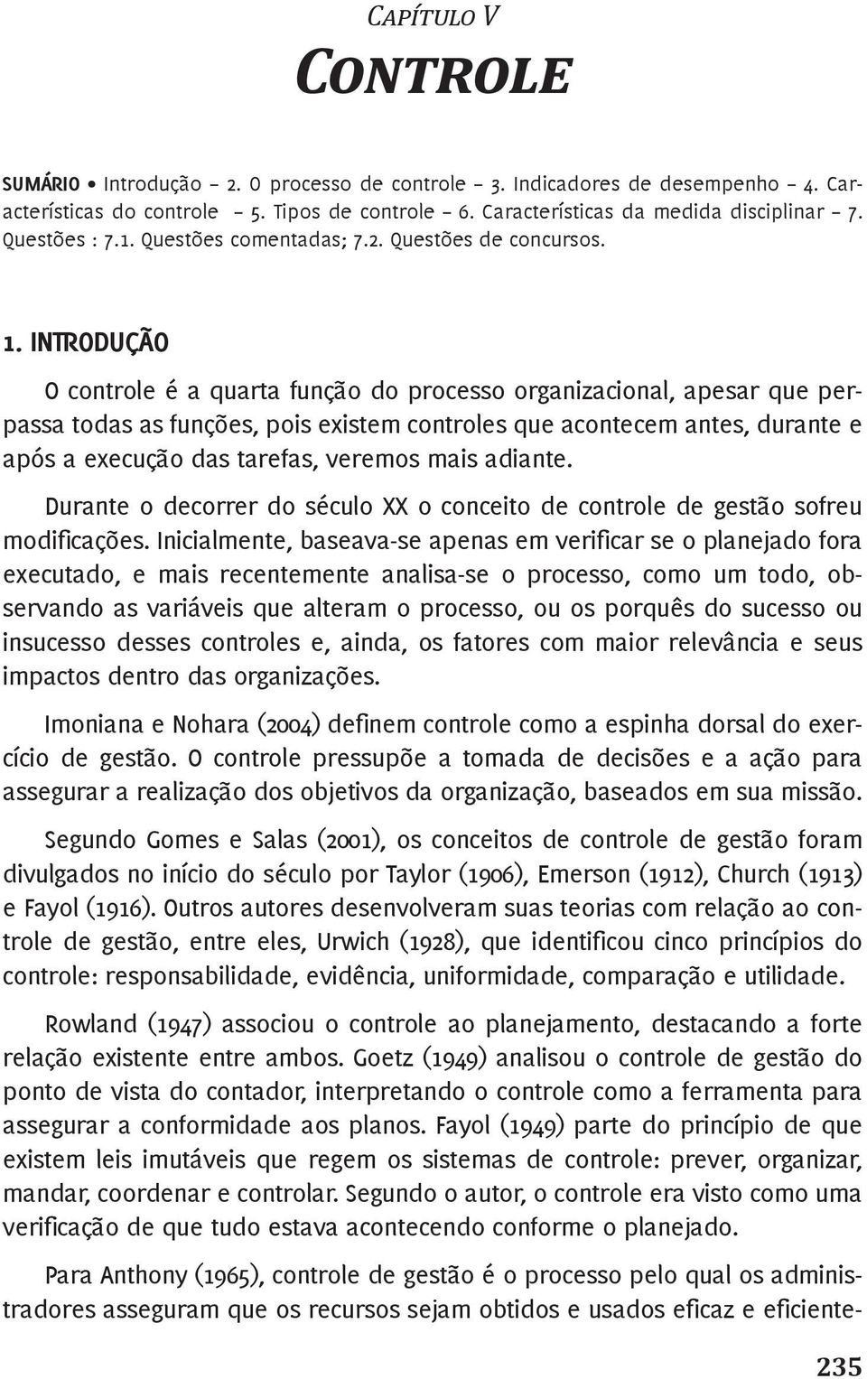 Introdução O controle é a quarta função do processo organizacional, apesar que perpassa todas as funções, pois existem controles que acontecem antes, durante e após a execução das tarefas, veremos