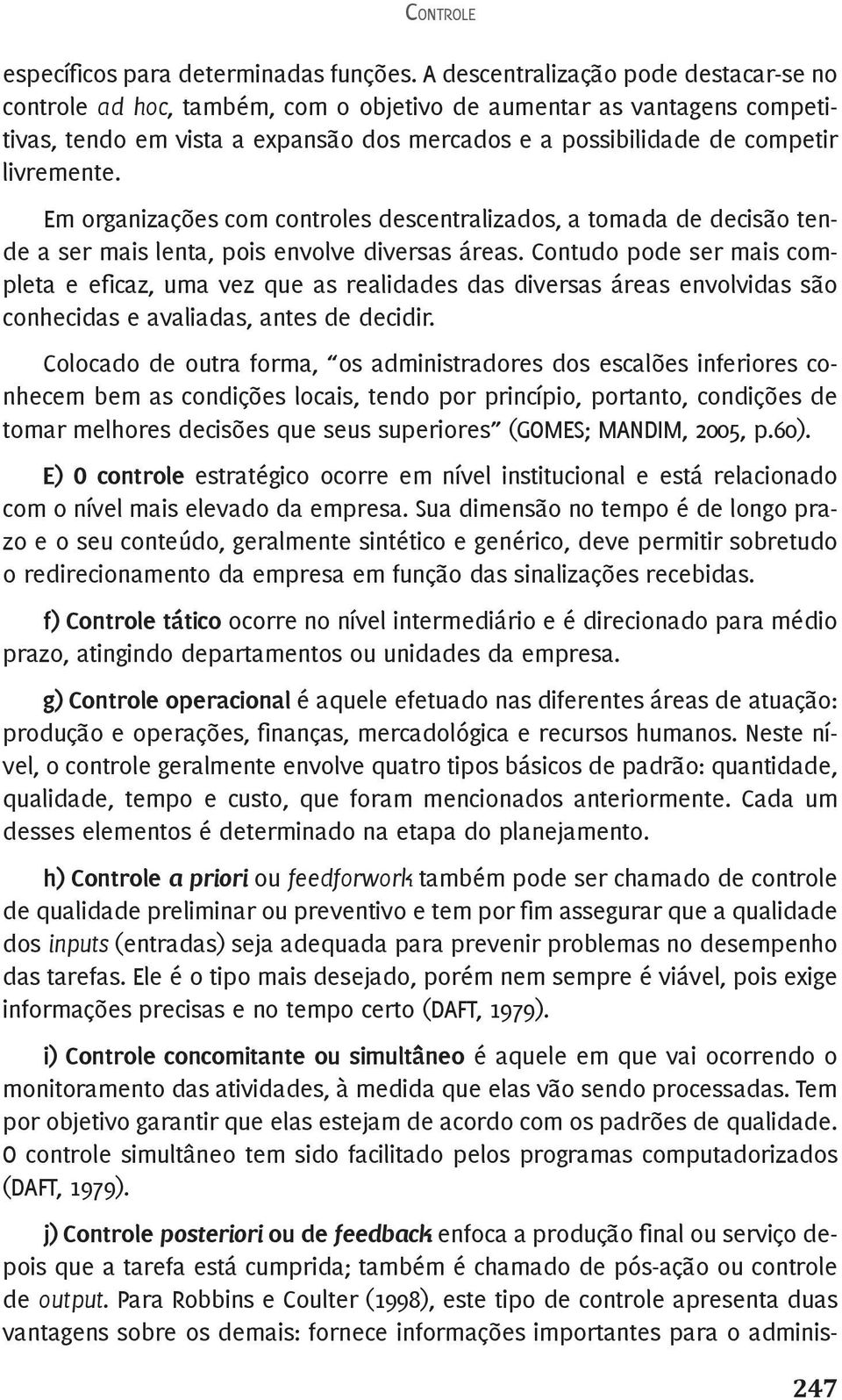 Em organizações com controles descentralizados, a tomada de decisão tende a ser mais lenta, pois envolve diversas áreas.