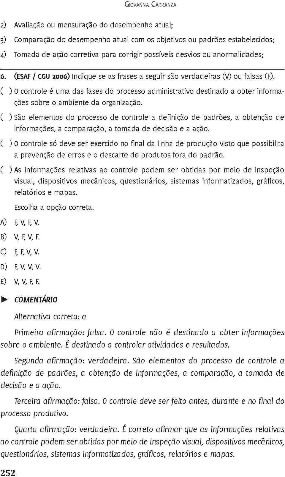 ( ) O controle é uma das fases do processo administrativo destinado a obter informações sobre o ambiente da organização.