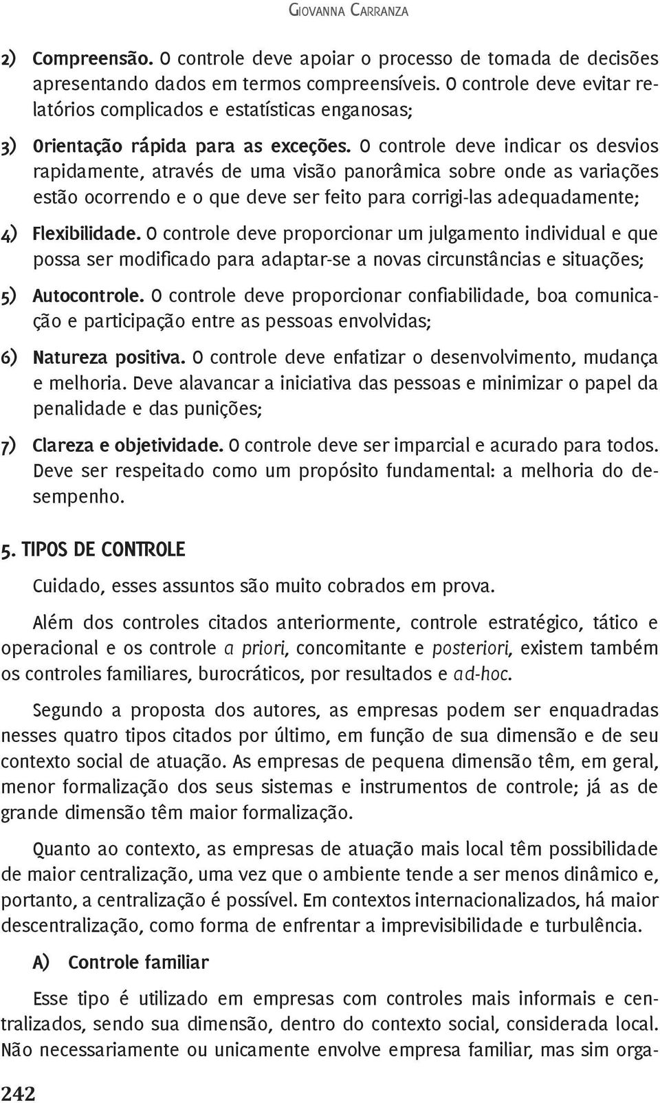 O controle deve indicar os desvios rapida mente, através de uma visão panorâmica sobre onde as variações estão ocorren do e o que deve ser feito para corrigi-las adequadamente; 4) Flexibilidade.