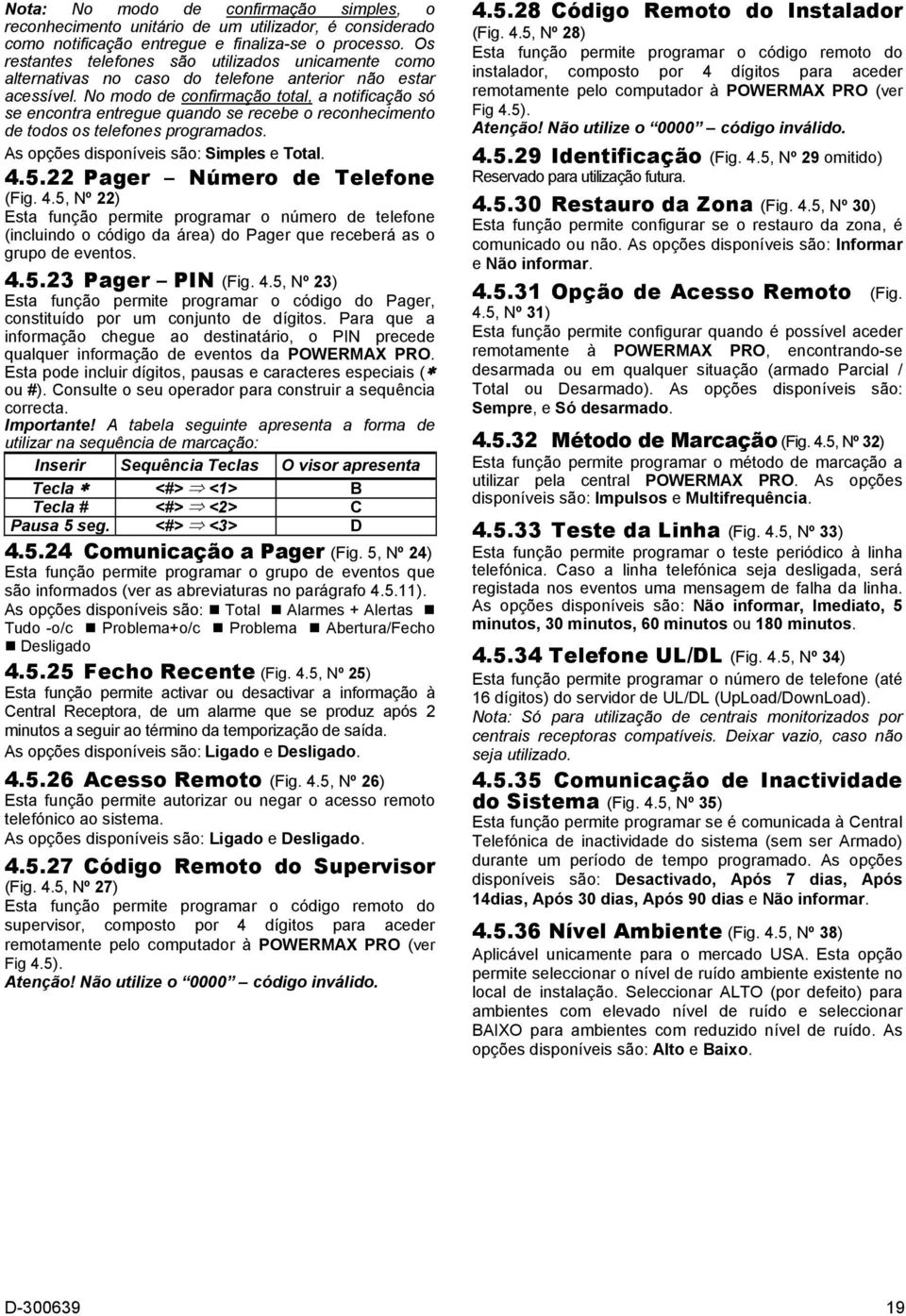 No modo de confirmação total, a notificação só se encontra entregue quando se recebe o reconhecimento de todos os telefones programados. As opções disponíveis são: Simples e Total. 4.5.