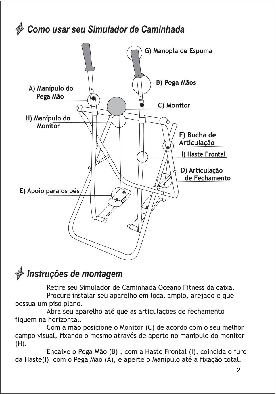 Abra seu aparelho até que as articulações de fechamento fiquem na horizontal.