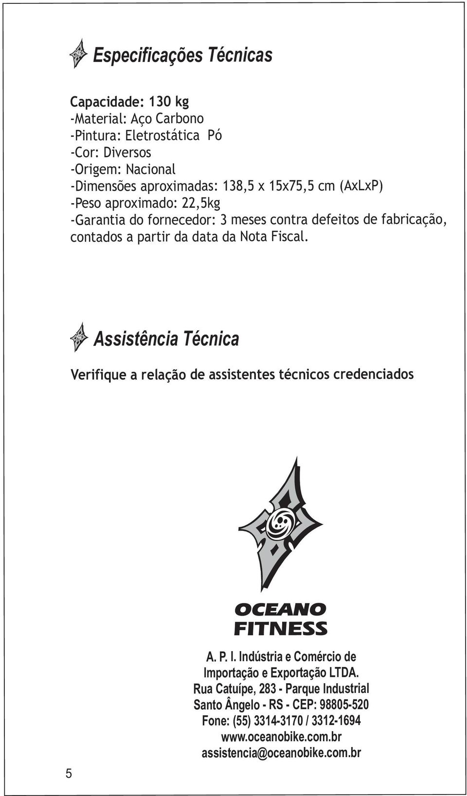 Fiscal. Assistência Técnica Verifique a relação de assistentes técnicos credenciados A. P. I. Indústria e Comércio de Importação e Exportação LTDA.