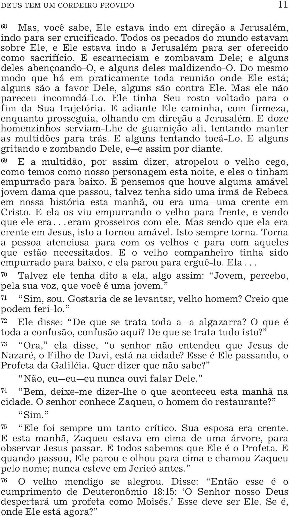 Do mesmo modo que há em praticamente toda reunião onde Ele está; alguns são a favor Dele, alguns são contra Ele. Mas ele não pareceu incomodá-lo.