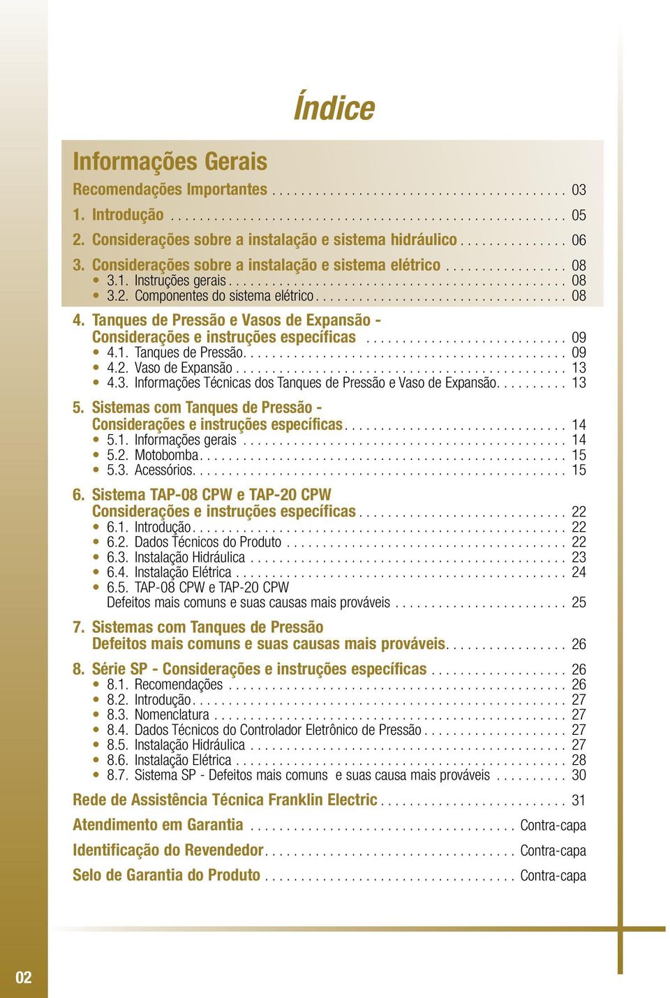 Componentes do sistema elétrico................................... 08 4. Tanques de Pressão e Vasos de Expansão - Considerações e instruções específicas............................ 09 4.1.