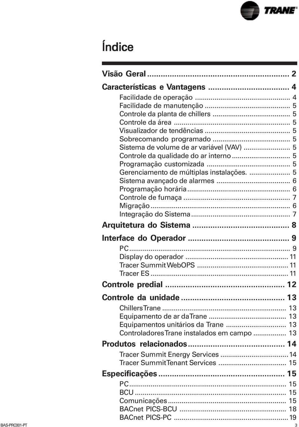 ... 5 Sistema avançado de alarmes... 6 Programação horária... 6 Controle de fumaça... 7 Migração... 6 Integração do Sistema... 7 Arquitetura do Sistema... 8 Interface do Operador... 9 PC.