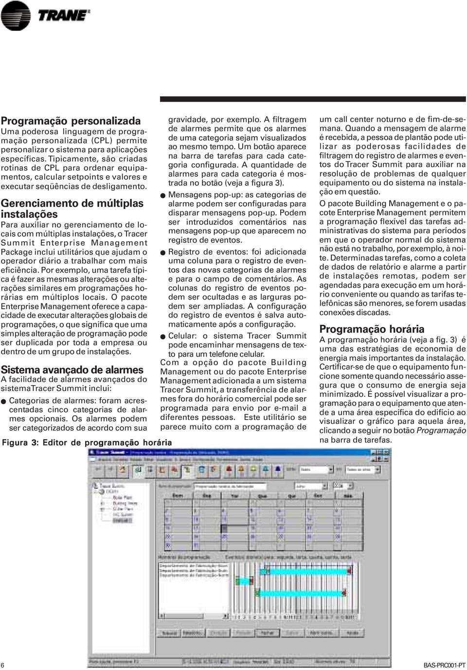 Gerenciamento de múltiplas instalações Para auxiliar no gerenciamento de locais com múltiplas instalações, o Tracer Summit Enterprise Management Package inclui utilitários que ajudam o operador