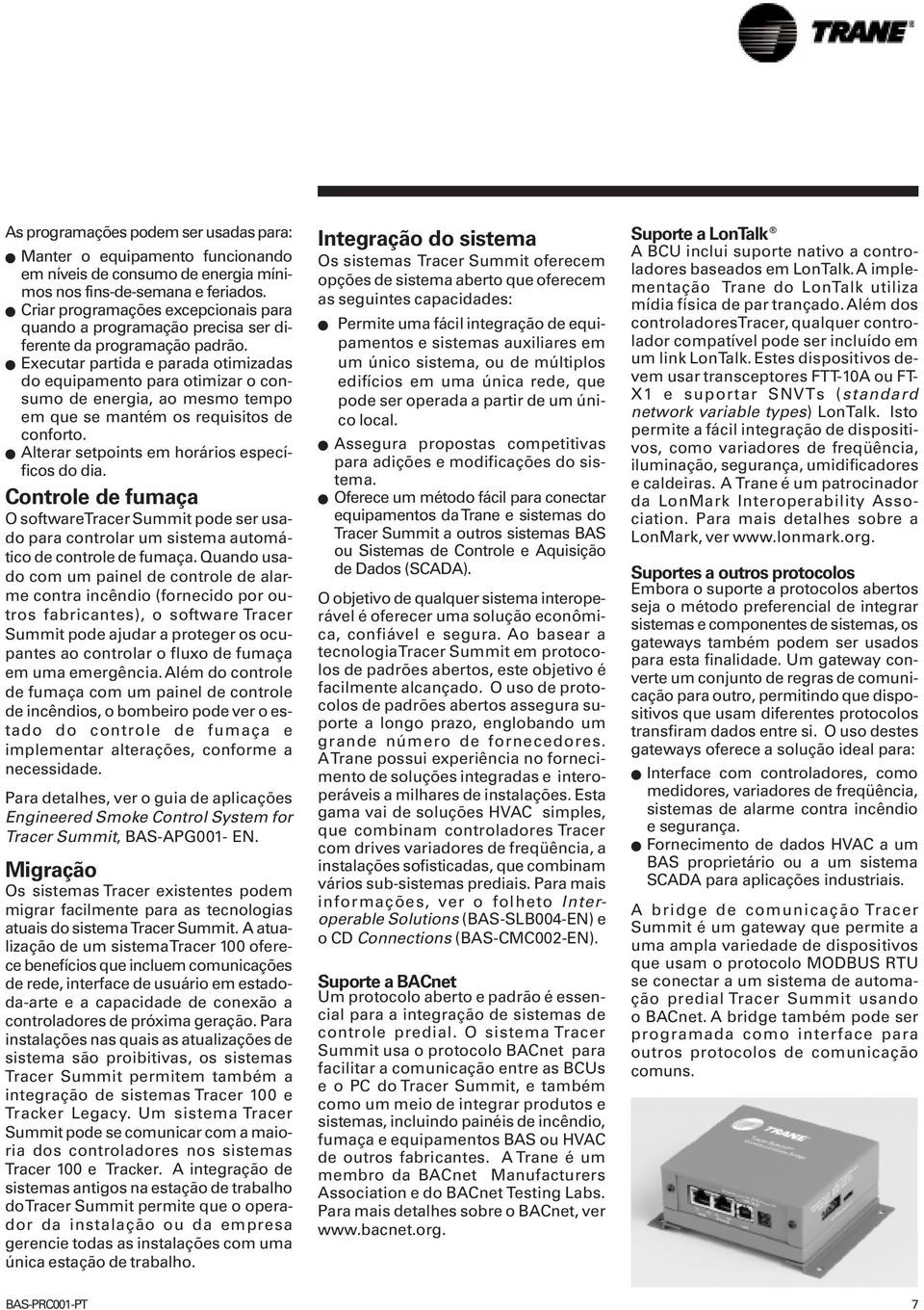 Executar partida e parada otimizadas do equipamento para otimizar o consumo de energia, ao mesmo tempo em que se mantém os requisitos de conforto. Alterar setpoints em horários específicos do dia.