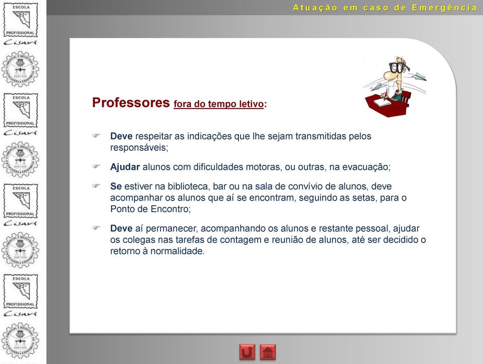 acompanhar os alunos que aí se encontram, seguindo as setas, para o Ponto de Encontro; Deve aí permanecer, acompanhando os
