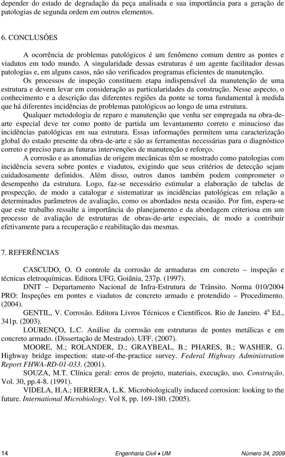 A singularidade dessas estruturas é um agente facilitador dessas patologias e, em alguns casos, não são verificados programas eficientes de manutenção.