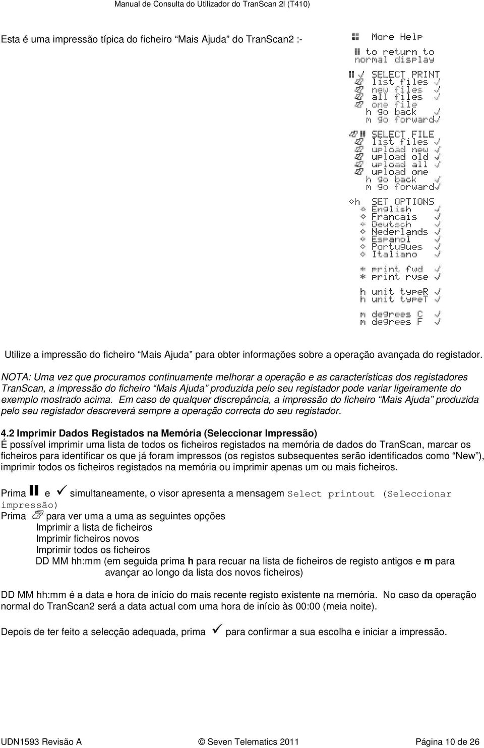 ligeiramente do exemplo mostrado acima. Em caso de qualquer discrepância, a impressão do ficheiro Mais Ajuda produzida pelo seu registador descreverá sempre a operação correcta do seu registador. 4.