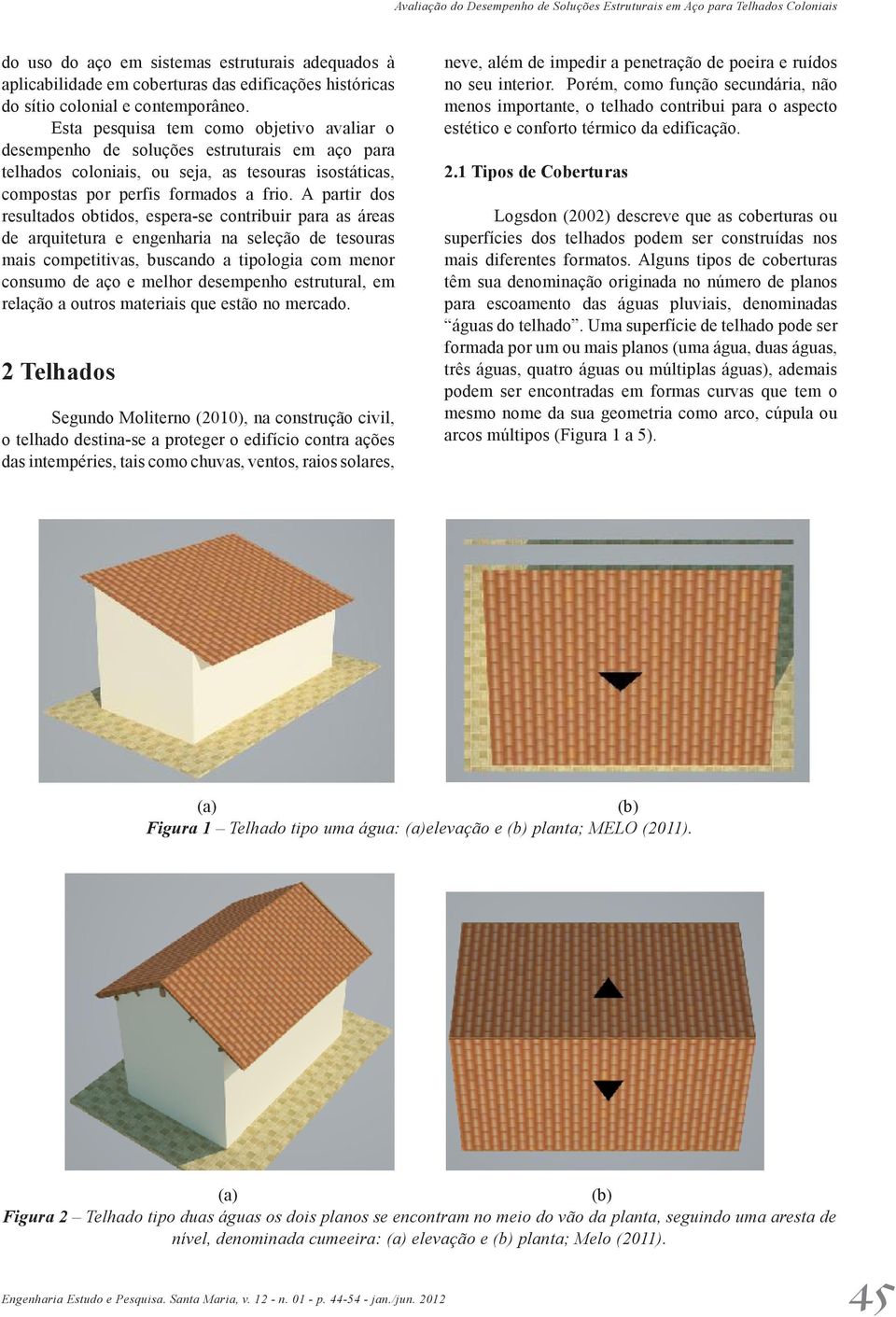 Esta pesquisa tem como objetivo avaliar o desempenho de soluções estruturais em aço para telhados coloniais, ou seja, as tesouras isostáticas, compostas por perfis formados a frio.