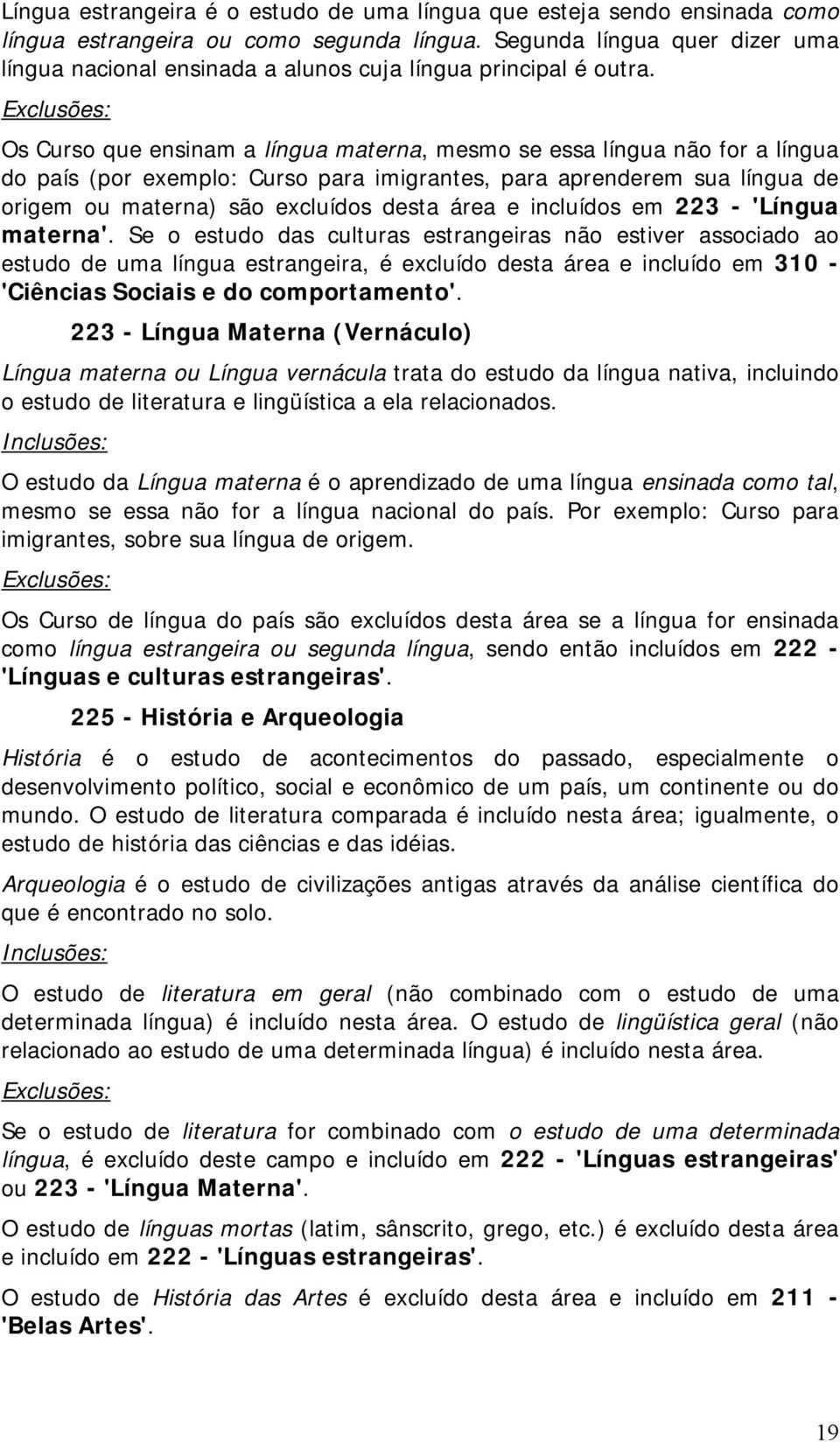 Os Curso que ensinam a língua materna, mesmo se essa língua não for a língua do país (por exemplo: Curso para imigrantes, para aprenderem sua língua de origem ou materna) são excluídos desta área e