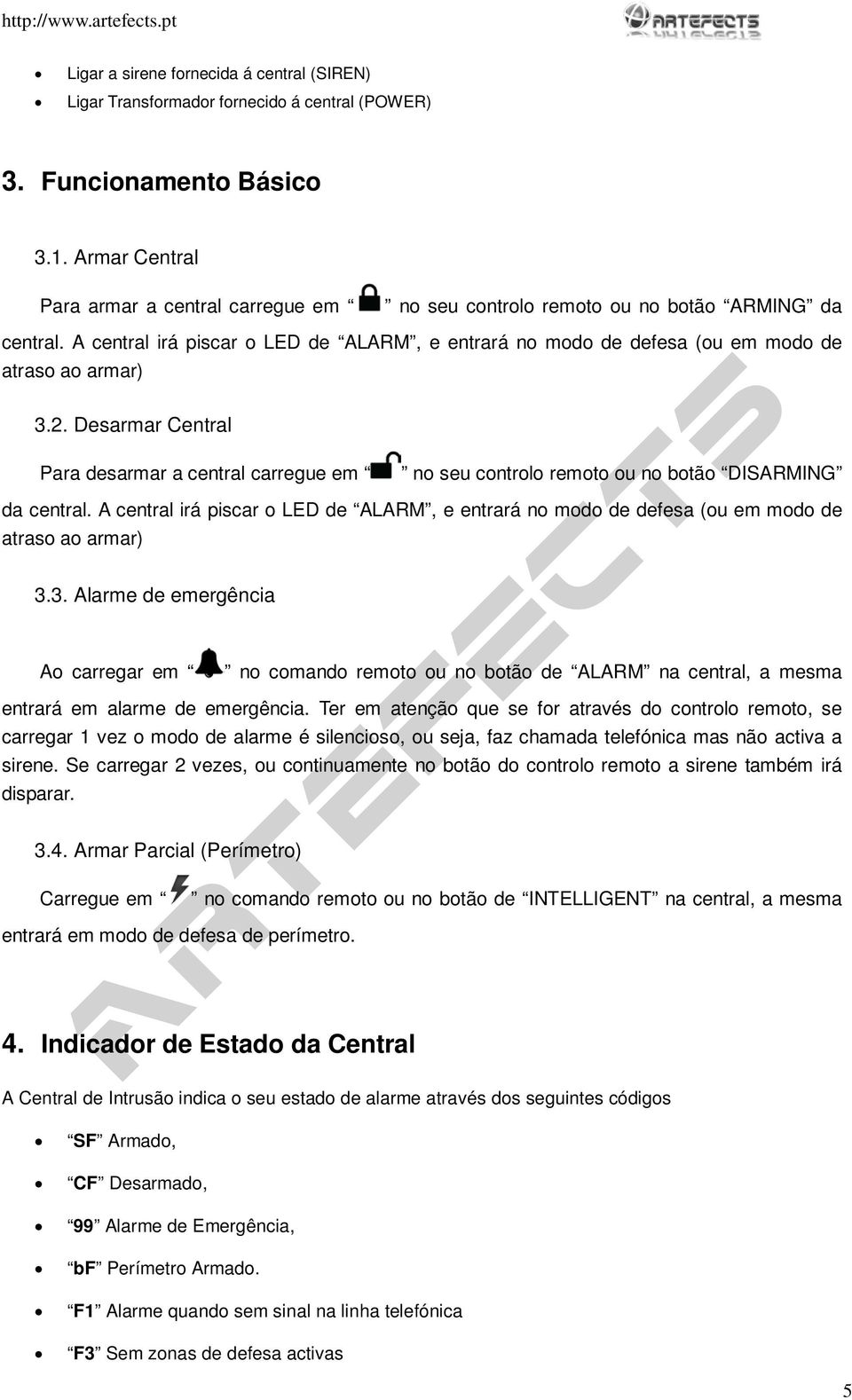 2. Desarmar Central Para desarmar a central carregue em no seu controlo remoto ou no botão DISARMING da central.