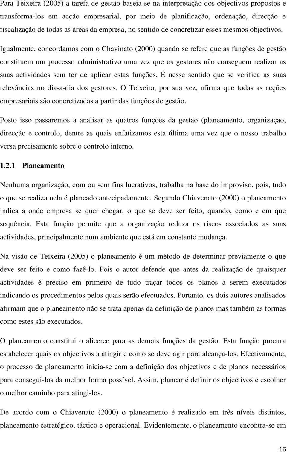 Igualmente, concordamos com o Chavinato (2000) quando se refere que as funções de gestão constituem um processo administrativo uma vez que os gestores não conseguem realizar as suas actividades sem