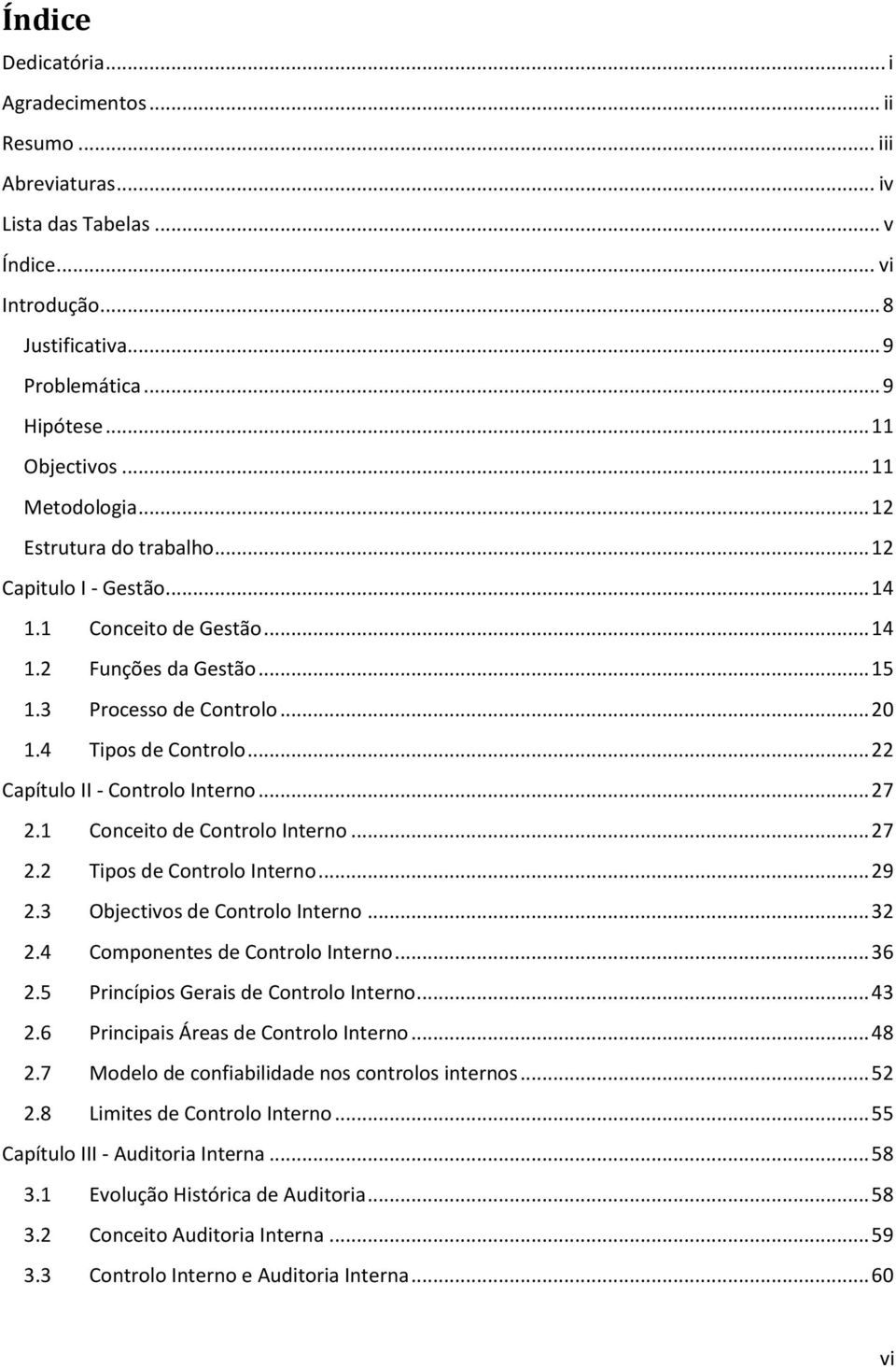 .. 22 Capítulo II - Controlo Interno... 27 2.1 Conceito de Controlo Interno... 27 2.2 Tipos de Controlo Interno... 29 2.3 Objectivos de Controlo Interno... 32 2.4 Componentes de Controlo Interno.