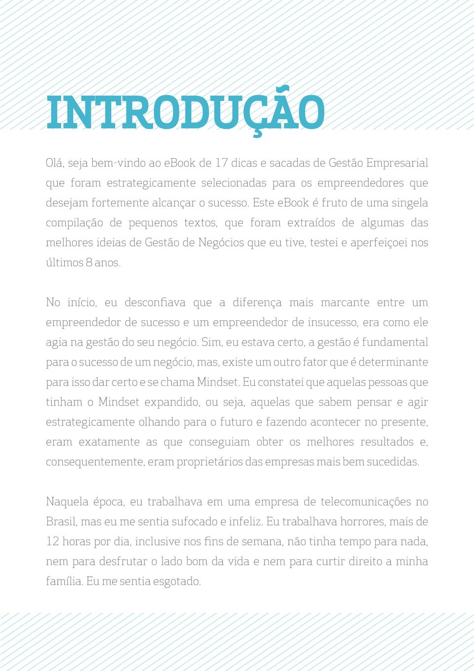 No início, eu desconfiava que a diferença mais marcante entre um empreendedor de sucesso e um empreendedor de insucesso, era como ele agia na gestão do seu negócio.