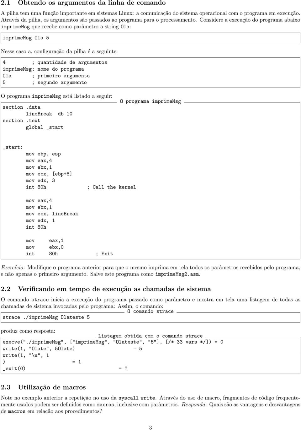 Considere a execução do programa abaixo imprimemsg que recebe como parâmetro a string Ola: imprimemsg Ola 5 Nesse caso a, configuração da pilha é a seguinte: 4 ; quantidade de argumentos imprimemsg;