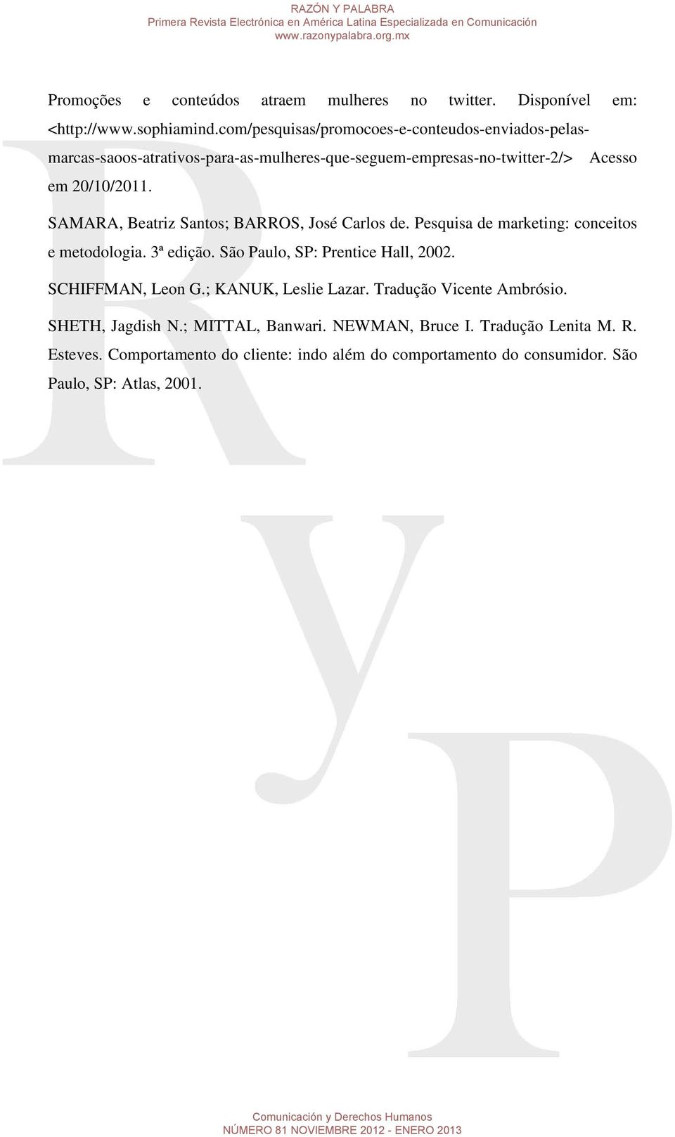 SAMARA, Beatriz Santos; BARROS, José Carlos de. Pesquisa de marketing: conceitos e metodologia. 3ª edição. São Paulo, SP: Prentice Hall, 2002.