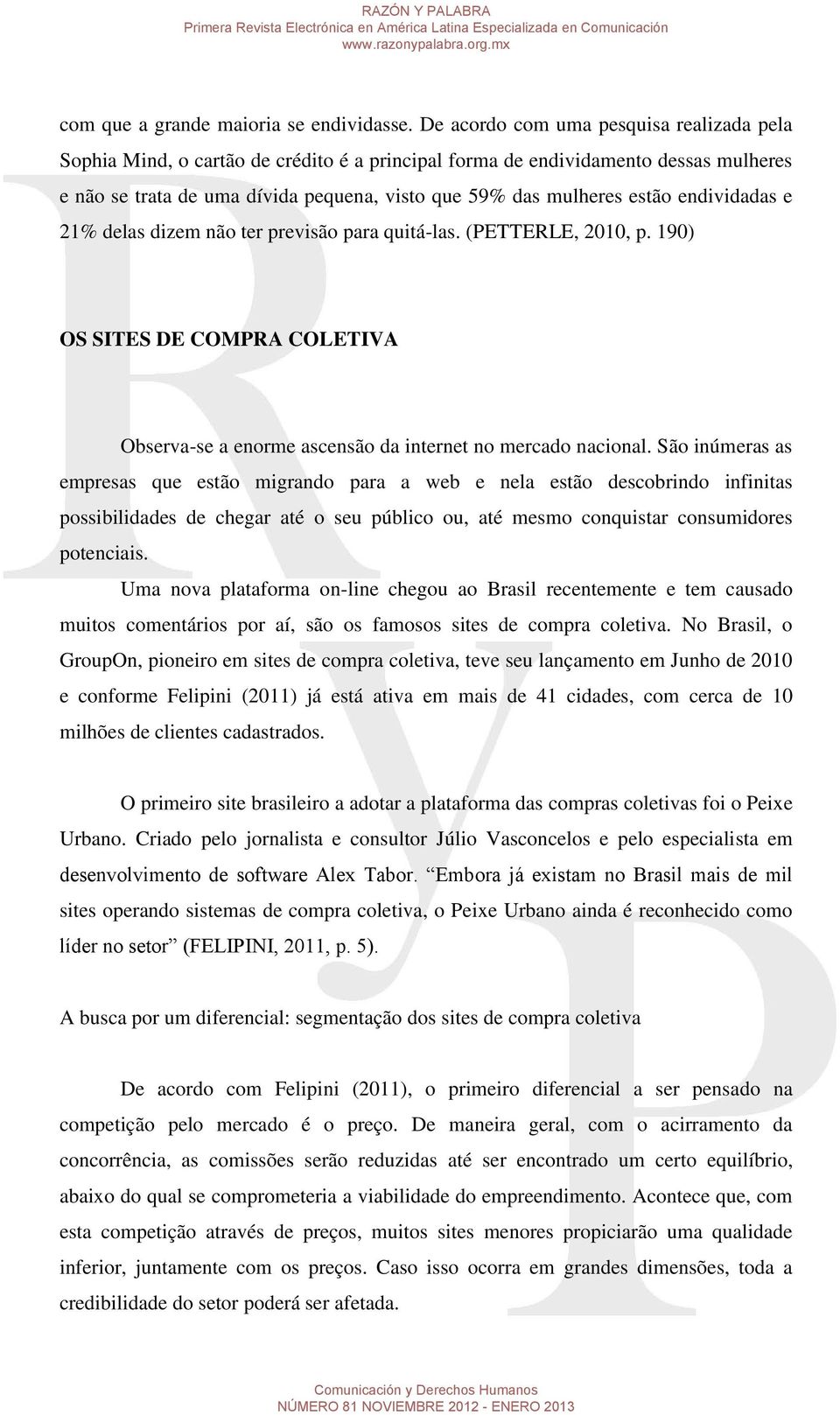 endividadas e 21% delas dizem não ter previsão para quitá-las. (PETTERLE, 2010, p. 190) OS SITES DE COMPRA COLETIVA Observa-se a enorme ascensão da internet no mercado nacional.