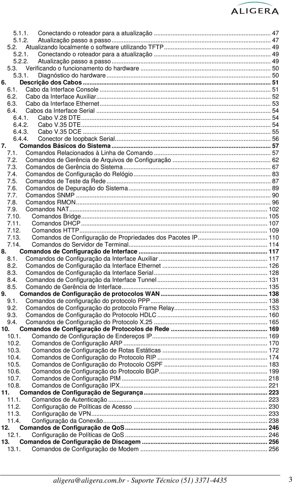 .. 53 6.4. Cabos da Interface Serial... 54 6.4.1. Cabo V.28 DTE... 54 6.4.2. Cabo V.35 DTE... 54 6.4.3. Cabo V.35 DCE... 55 6.4.4. Conector de loopback Serial... 56 7. Comandos Básicos do Sistema.