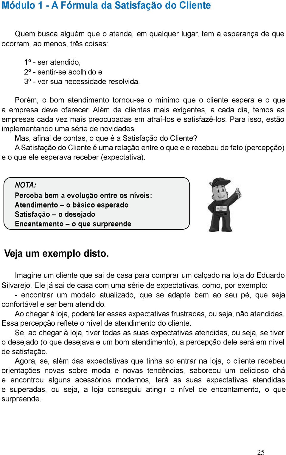 Além de clientes mais exigentes, a cada dia, temos as empresas cada vez mais preocupadas em atraí-los e satisfazê-los. Para isso, estão implementando uma série de novidades.