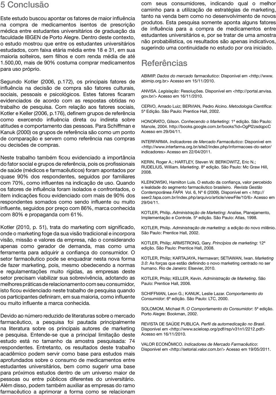 500,00, mais de 90% costuma comprar medicamentos para uso próprio. Segundo Kotler (2006, p.