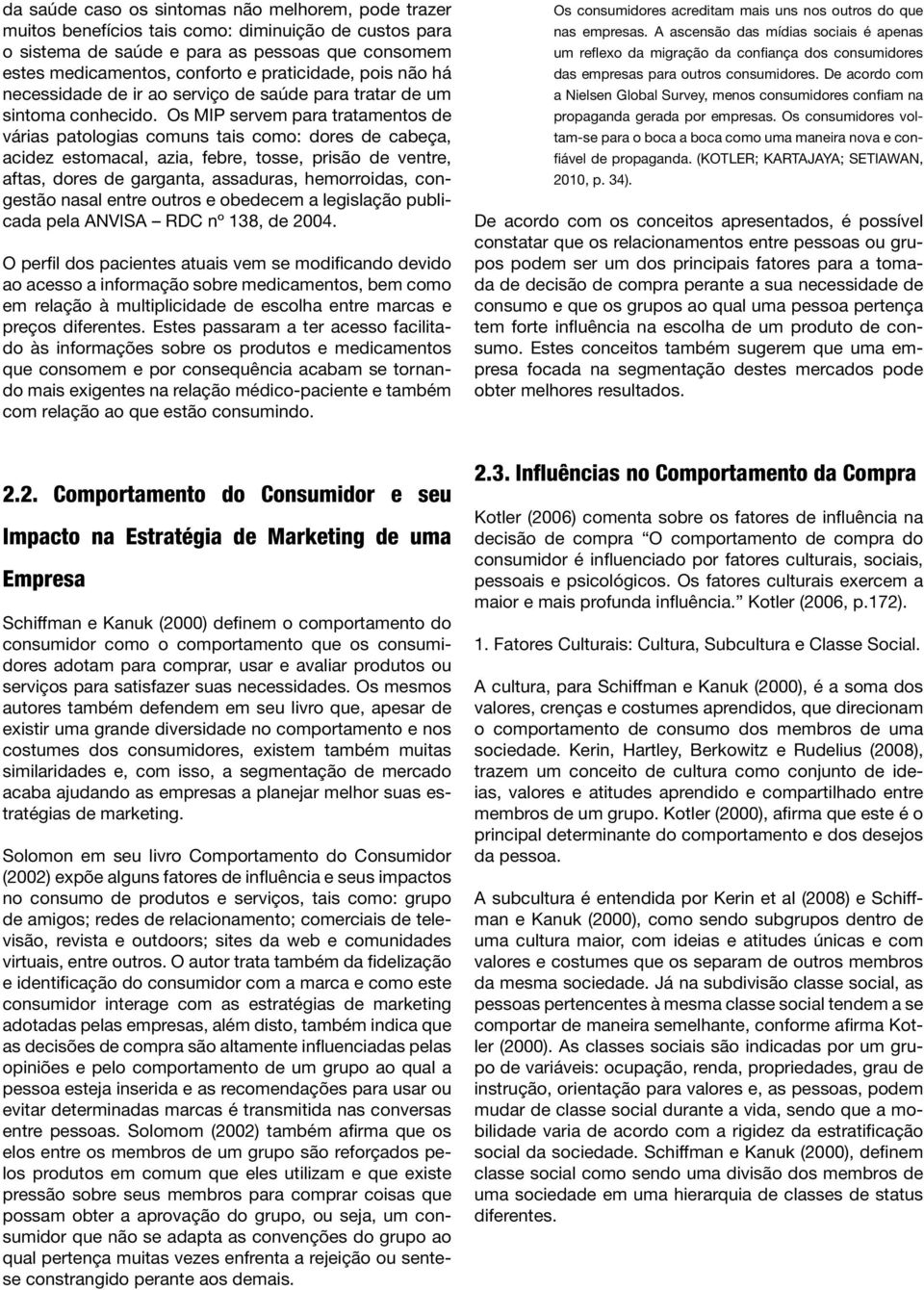 Os MIP servem para tratamentos de várias patologias comuns tais como: dores de cabeça, acidez estomacal, azia, febre, tosse, prisão de ventre, aftas, dores de garganta, assaduras, hemorroidas,