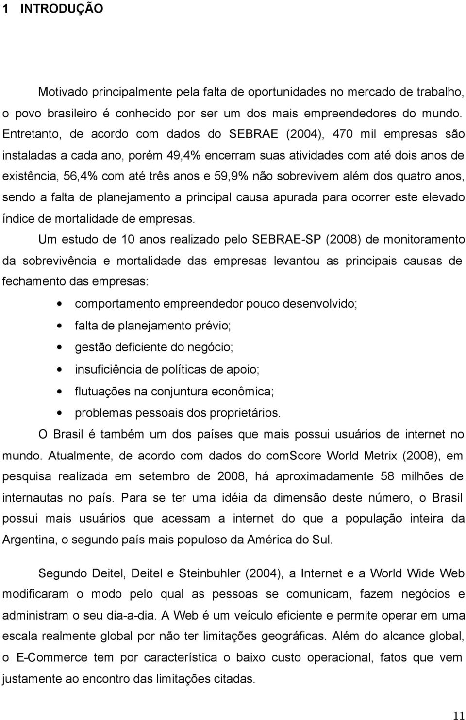 sobrevivem além dos quatro anos, sendo a falta de planejamento a principal causa apurada para ocorrer este elevado índice de mortalidade de empresas.