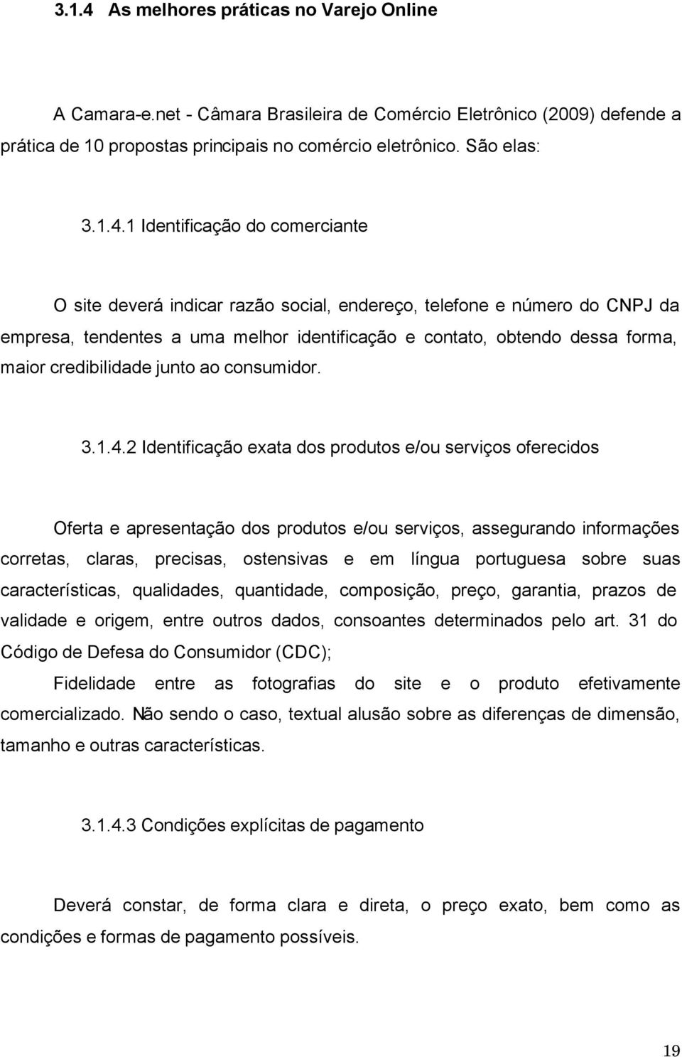 1 Identificação do comerciante O site deverá indicar razão social, endereço, telefone e número do CNPJ da empresa, tendentes a uma melhor identificação e contato, obtendo dessa forma, maior