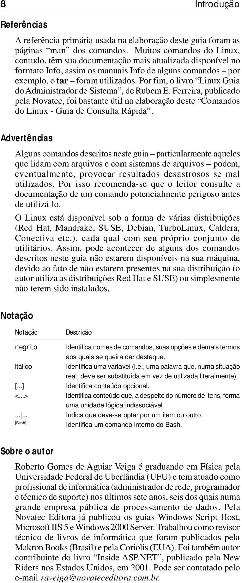 Por fim, o livro Linux Guia do Administrador de Sistema, de Rubem E. Ferreira, publicado pela Novatec, foi bastante útil na elaboração deste Comandos do Linux - Guia de Consulta Rápida.