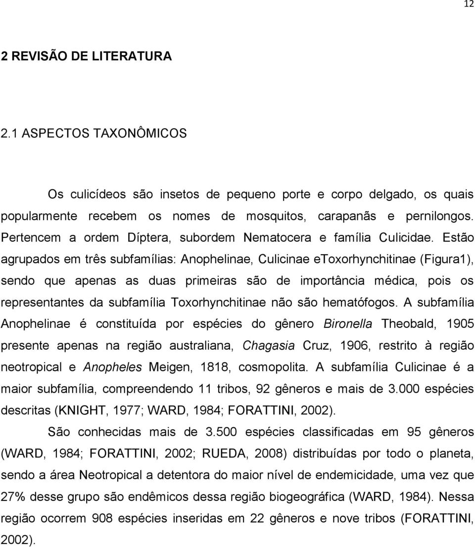 Estão agrupados em três subfamílias: Anophelinae, Culicinae etoxorhynchitinae (Figura1), sendo que apenas as duas primeiras são de importância médica, pois os representantes da subfamília