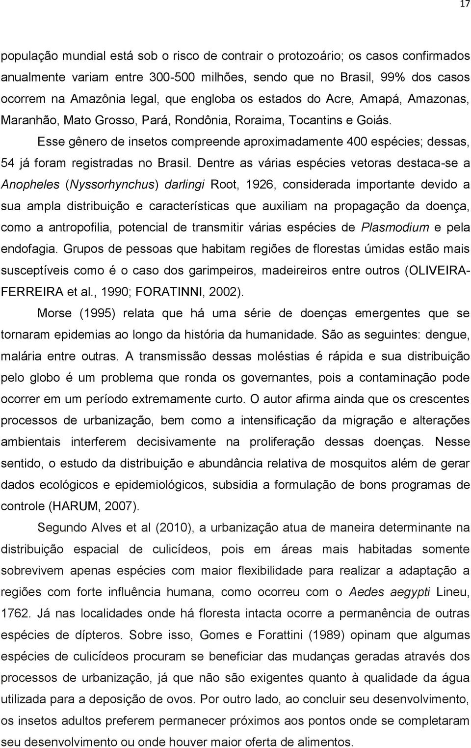 Esse gênero de insetos compreende aproximadamente 400 espécies; dessas, 54 já foram registradas no Brasil.