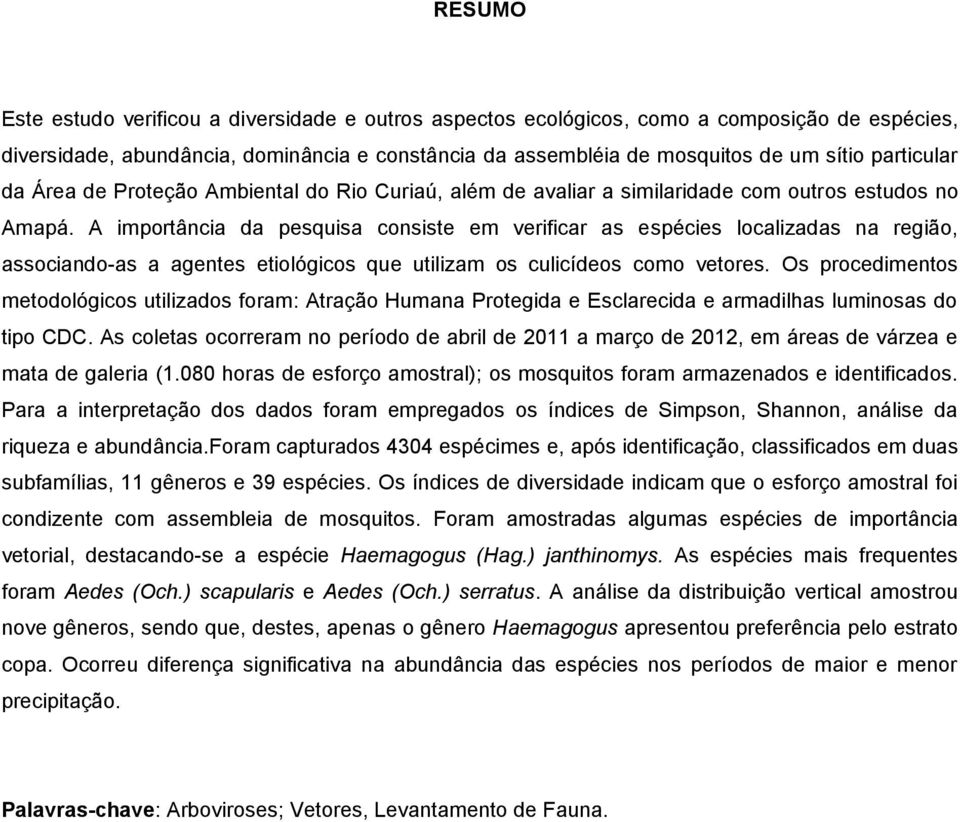 A importância da pesquisa consiste em verificar as espécies localizadas na região, associando-as a agentes etiológicos que utilizam os culicídeos como vetores.