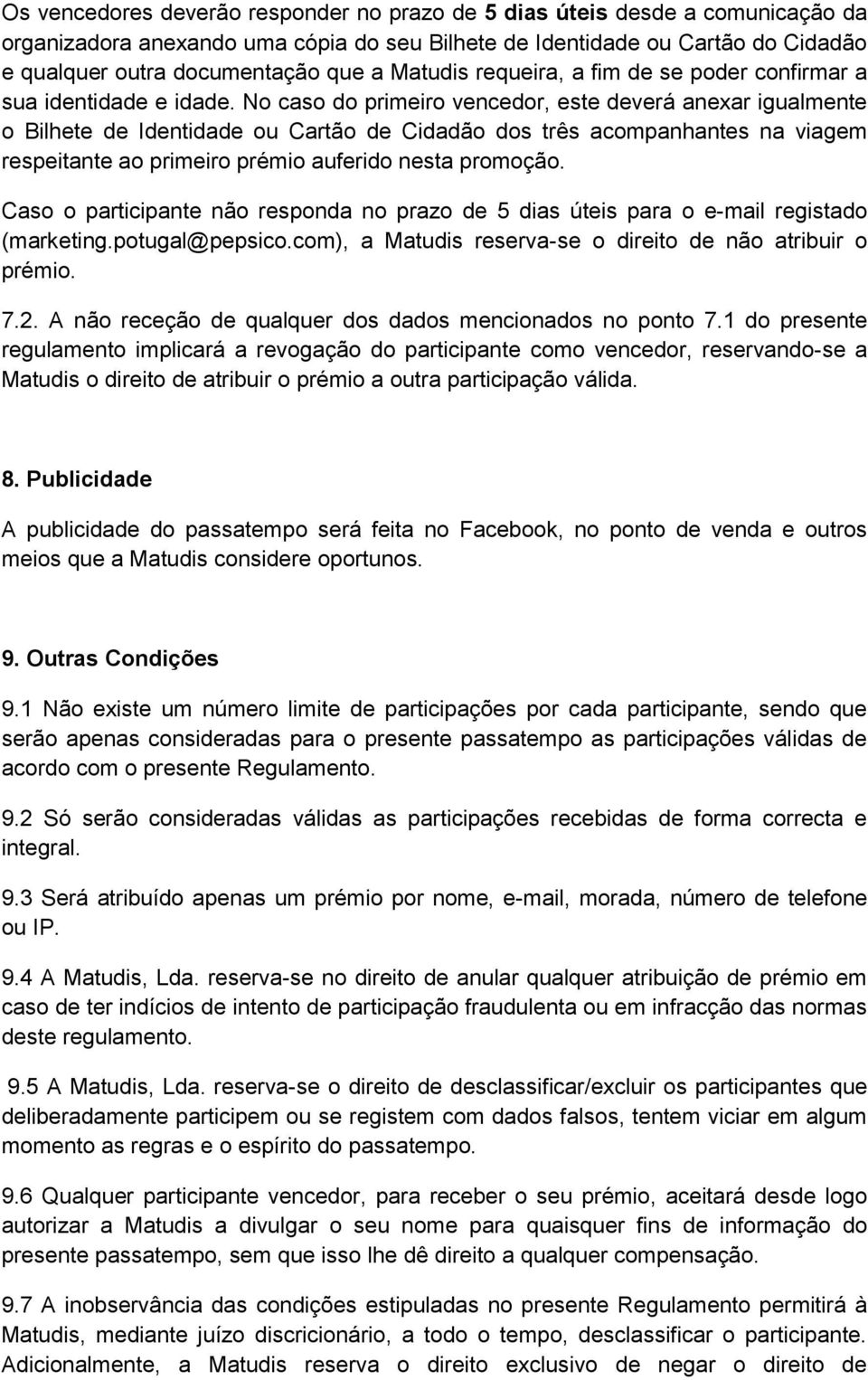 No caso do primeiro vencedor, este deverá anexar igualmente o Bilhete de Identidade ou Cartão de Cidadão dos três acompanhantes na viagem respeitante ao primeiro prémio auferido nesta promoção.