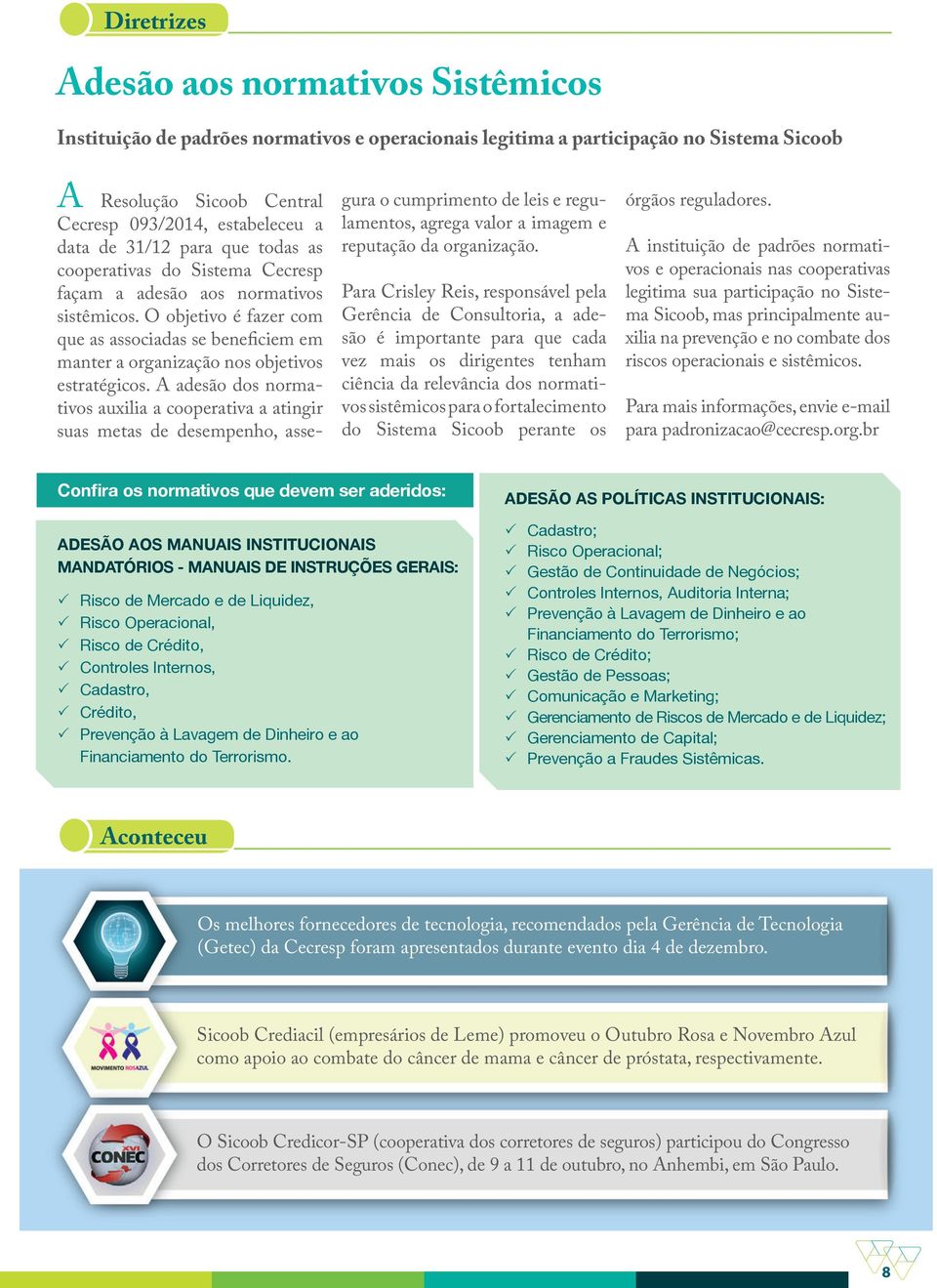 O objetivo é fazer com que as associadas se beneficiem em manter a organização nos objetivos estratégicos.