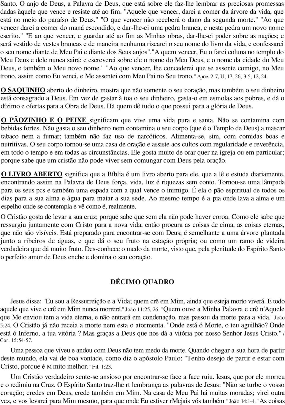 " "Ao que vencer darei a comer do maná escondido, e dar-lhe-ei uma pedra branca, e nesta pedra um novo nome escrito.