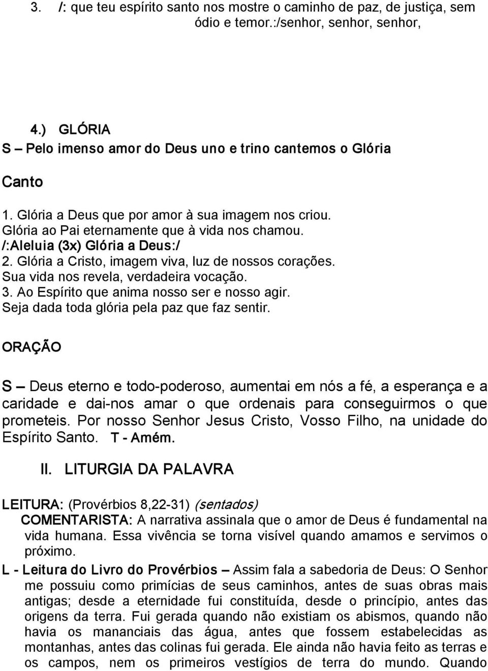 Sua vida nos revela, verdadeira vocação. 3. Ao Espírito que anima nosso ser e nosso agir. Seja dada toda glória pela paz que faz sentir.