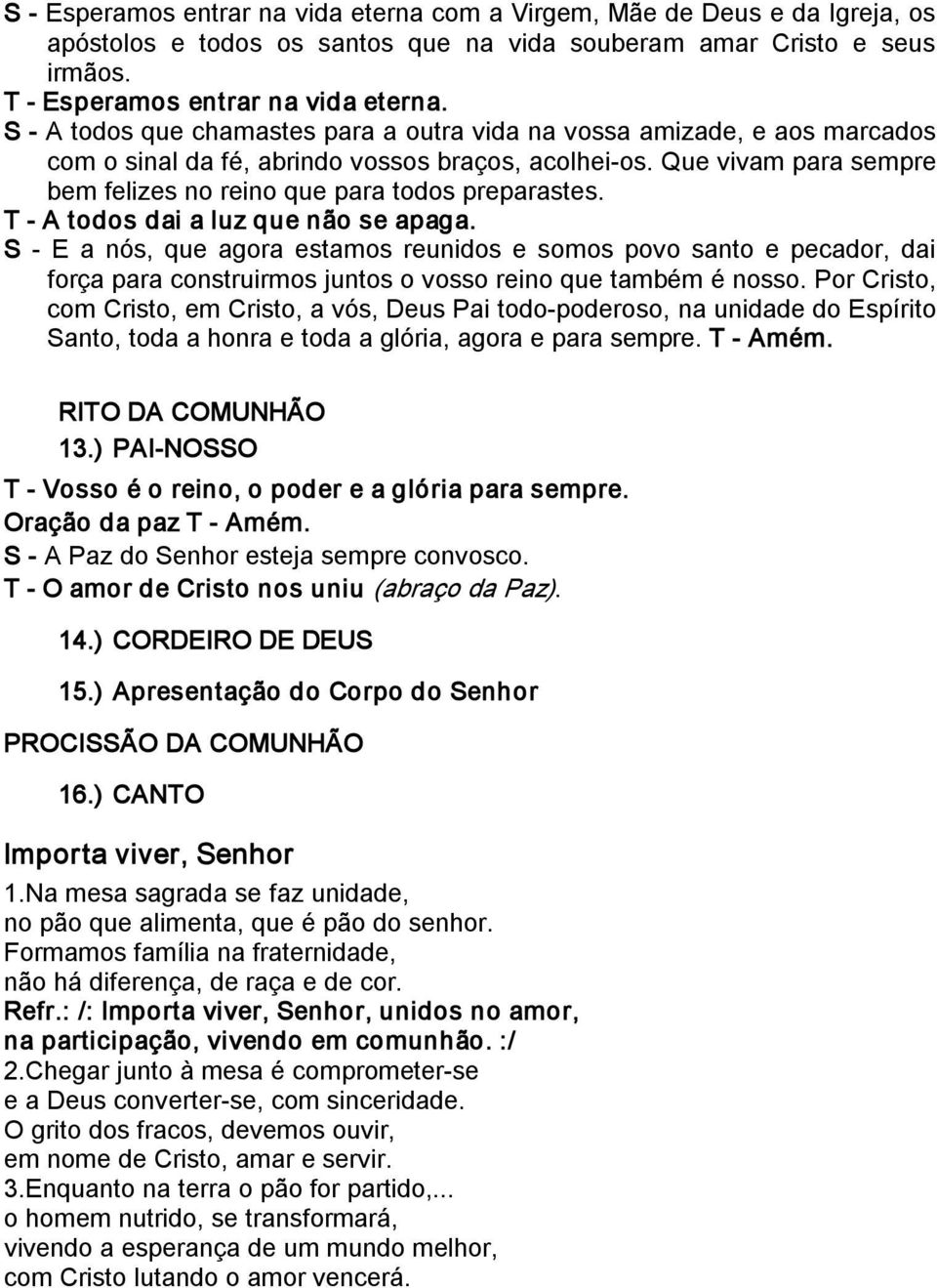 T A todos dai a luz que não se apaga. S E a nós, que agora estamos reunidos e somos povo santo e pecador, dai força para construirmos juntos o vosso reino que também é nosso.