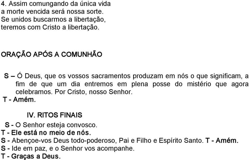 posse do mistério que agora celebramos. Por Cristo, nosso Senhor. T Amém. IV. RITOS FINAIS S O Senhor esteja convosco.