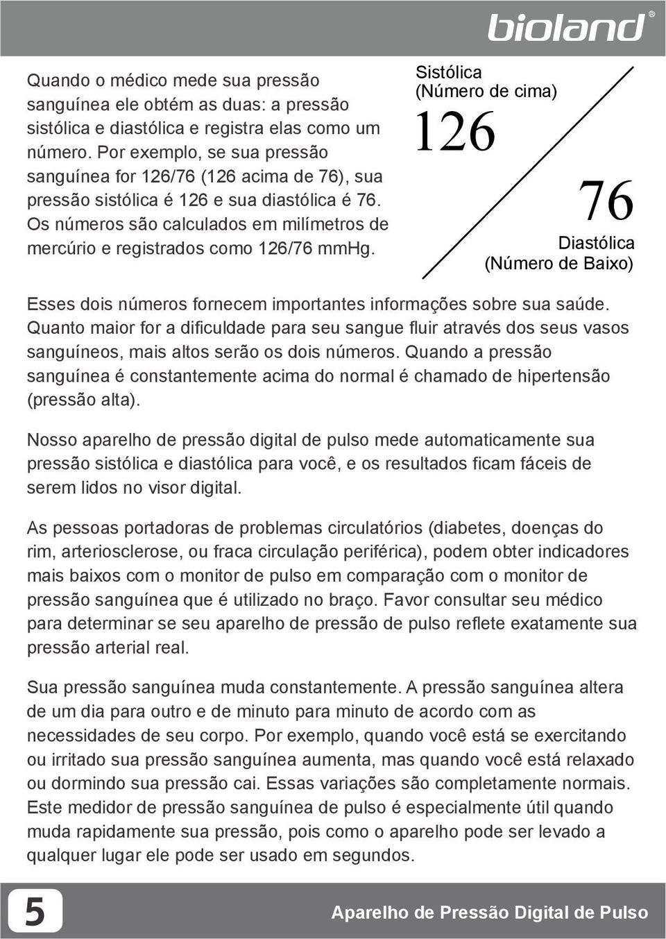 Sistólica (Número de cima) 126 76 Diastólica (Número de Baixo) Esses dois números fornecem importantes informações sobre sua saúde.