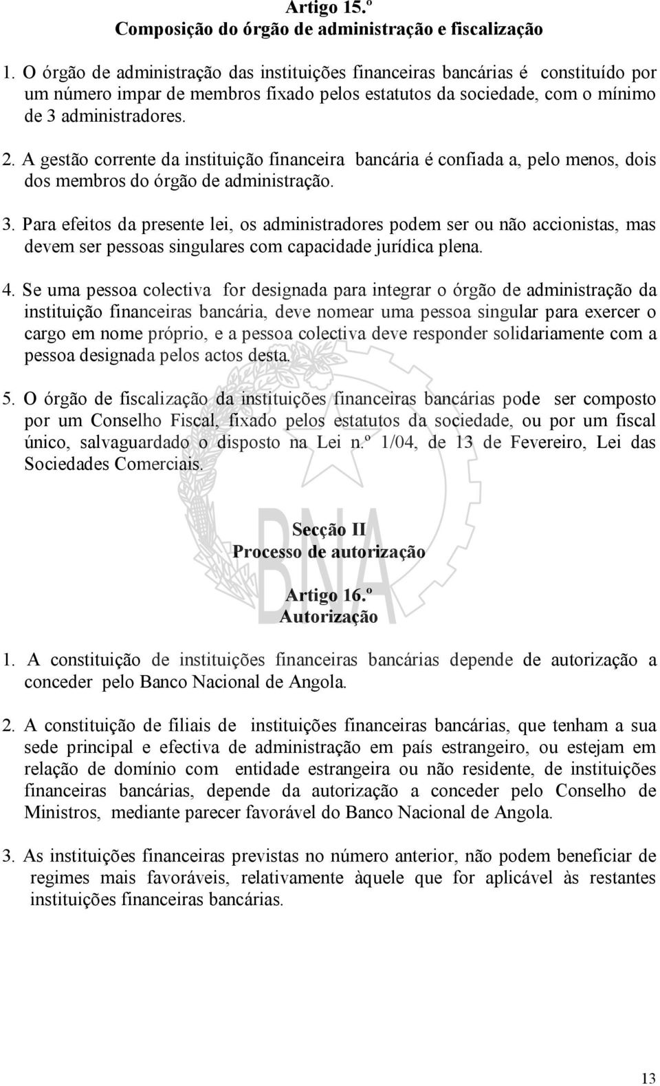 A gestão corrente da instituição financeira bancária é confiada a, pelo menos, dois dos membros do órgão de administração. 3.