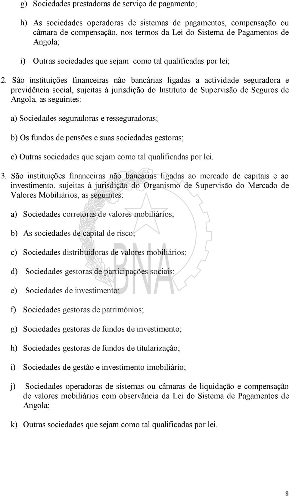 São instituições financeiras não bancárias ligadas a actividade seguradora e previdência social, sujeitas à jurisdição do Instituto de Supervisão de Seguros de Angola, as seguintes: a) Sociedades