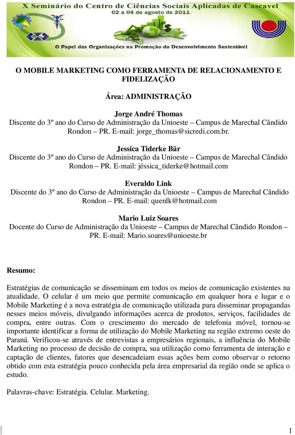 com Everaldo Link Discente do 3º ano do Curso de Administração da Unioeste Campus de Marechal Cândido Rondon PR. E-mail: quenlk@hotmail.