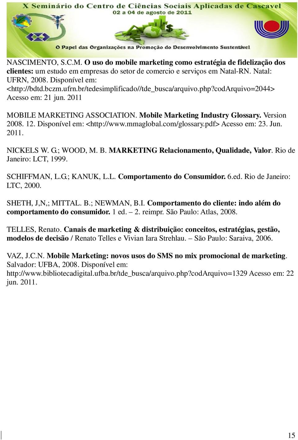 Version 2008. 12. Disponível em: <http://www.mmaglobal.com/glossary.pdf> Acesso em: 23. Jun. 2011. NICKELS W. G.; WOOD, M. B. MARKETING Relacionamento, Qualidade, Valor. Rio de Janeiro: LCT, 1999.