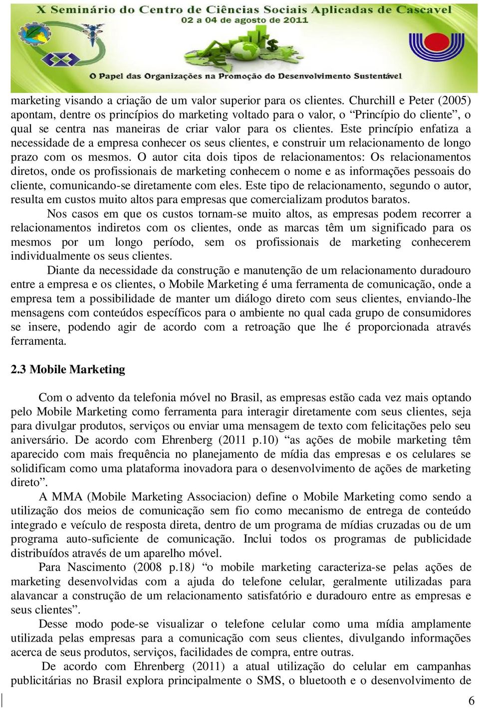 Este princípio enfatiza a necessidade de a empresa conhecer os seus clientes, e construir um relacionamento de longo prazo com os mesmos.